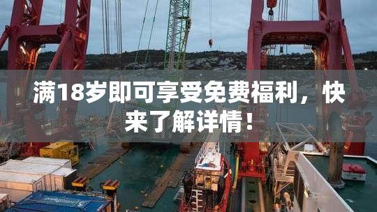 满18岁即可享受免费福利，快来了解详情！