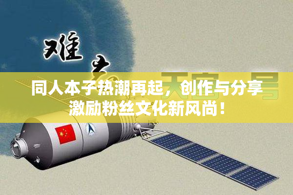 同人本子热潮再起，创作与分享激励粉丝文化新风尚！