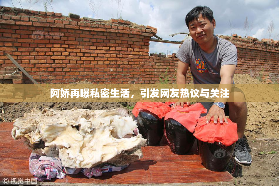 阿娇再曝私密生活，引发网友热议与关注
