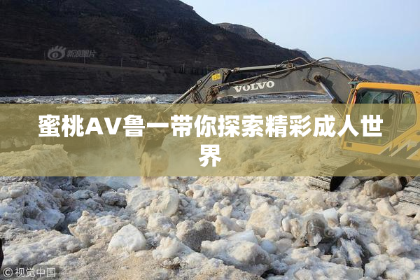 蜜桃AV鲁一带你探索精彩成人世界