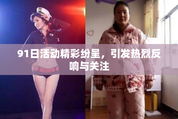 91日活动精彩纷呈，引发热烈反响与关注