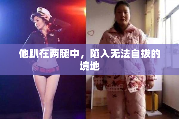 他趴在两腿中，陷入无法自拔的境地