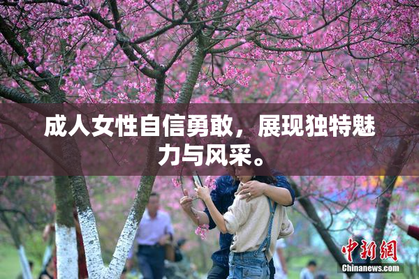 成人女性自信勇敢，展现独特魅力与风采。