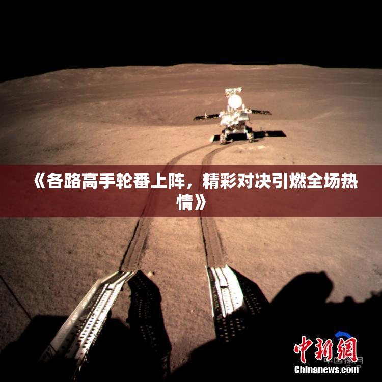 《各路高手轮番上阵，精彩对决引燃全场热情》