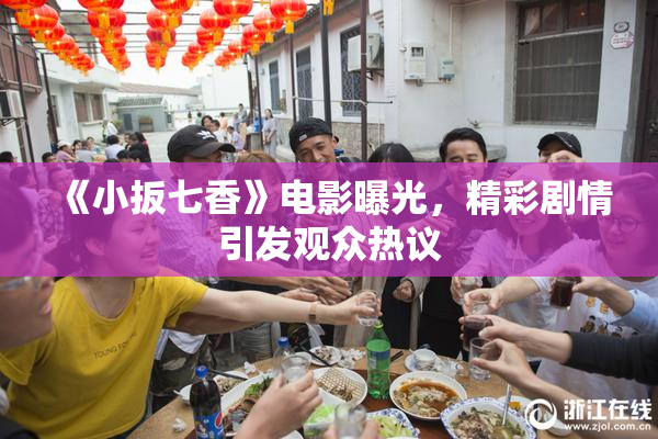 《小扳七香》电影曝光，精彩剧情引发观众热议