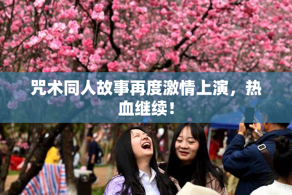 咒术同人故事再度激情上演，热血继续！