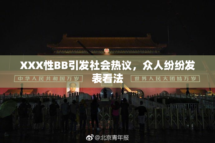 XXX性BB引发社会热议，众人纷纷发表看法