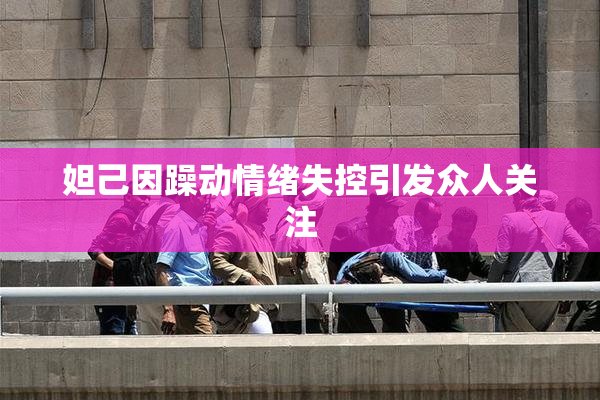 妲己因躁动情绪失控引发众人关注
