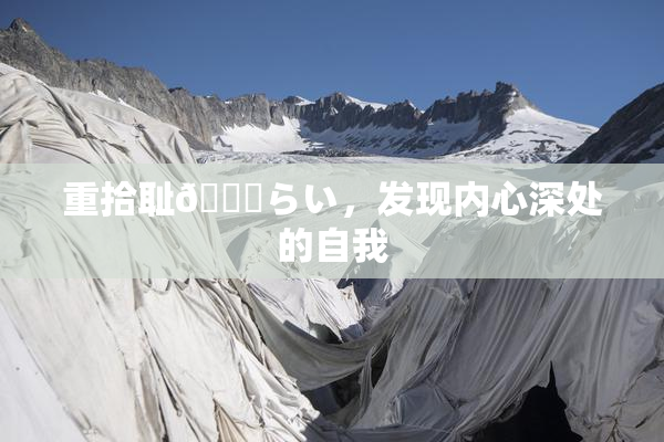 重拾耻🍓らい，发现内心深处的自我