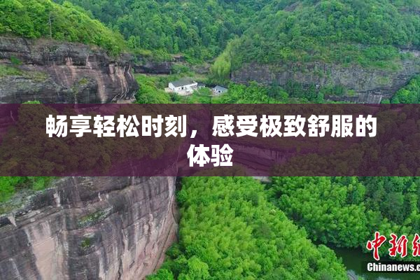 畅享轻松时刻，感受极致舒服的体验