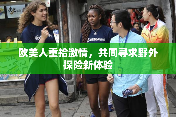 欧美人重拾激情，共同寻求野外探险新体验
