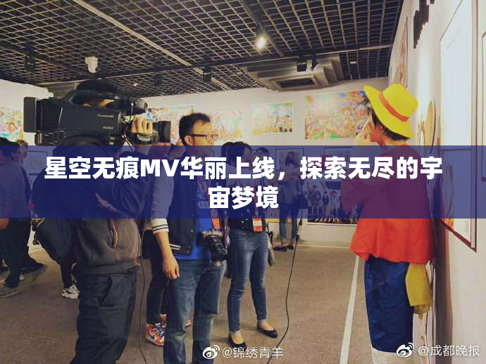 星空无痕MV华丽上线，探索无尽的宇宙梦境