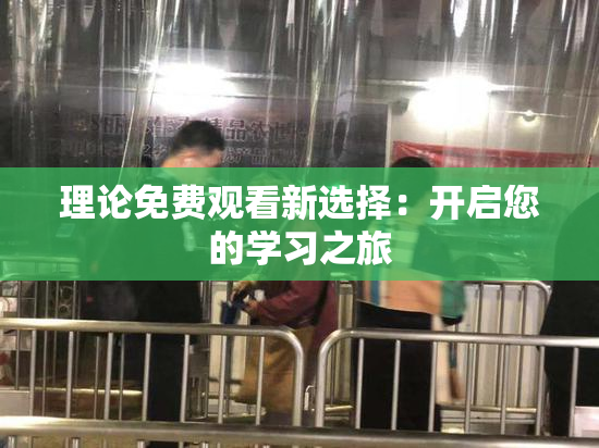 理论免费观看新选择：开启您的学习之旅