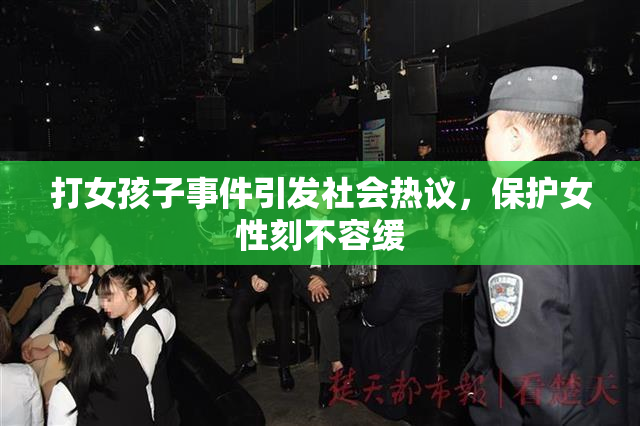 打女孩子事件引发社会热议，保护女性刻不容缓