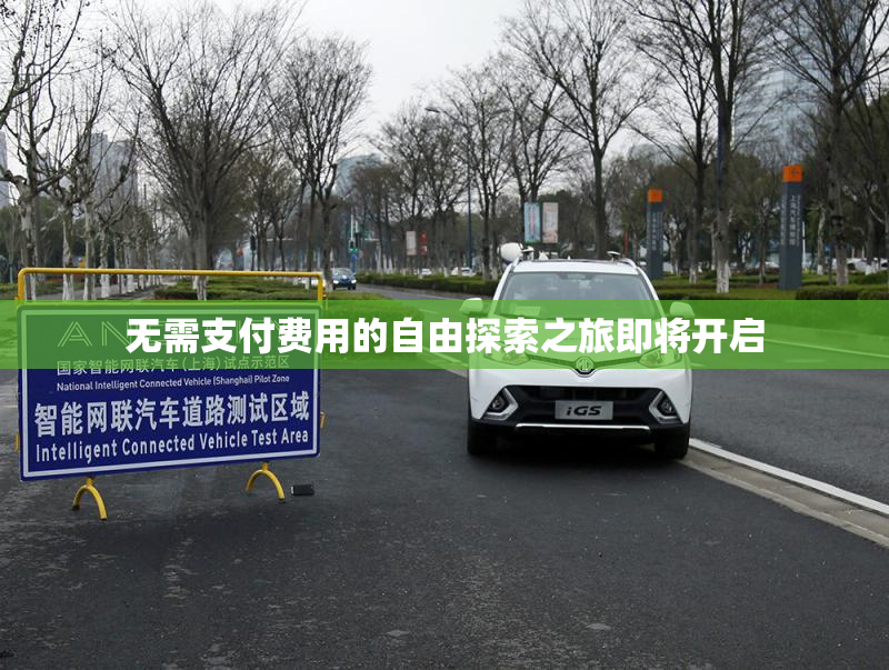 无需支付费用的自由探索之旅即将开启