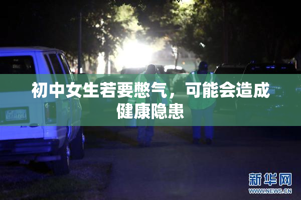 初中女生若要憋气，可能会造成健康隐患