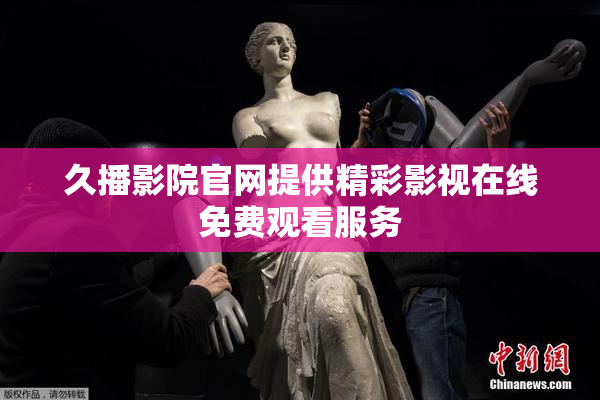 久播影院官网提供精彩影视在线免费观看服务