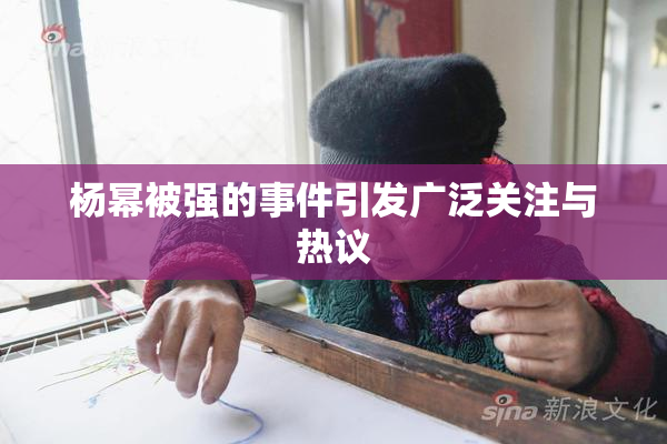 杨幂被强的事件引发广泛关注与热议