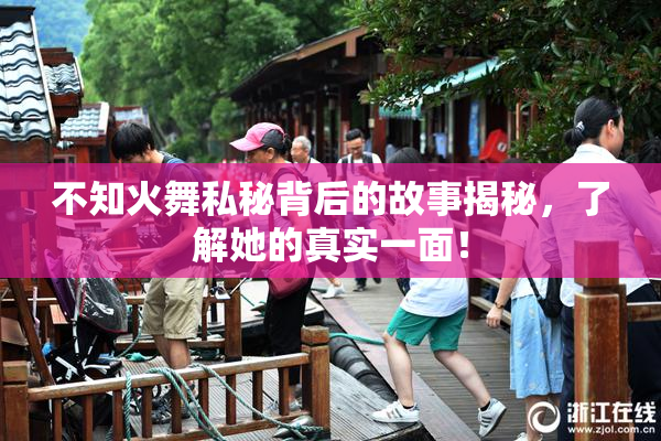 不知火舞私秘背后的故事揭秘，了解她的真实一面！