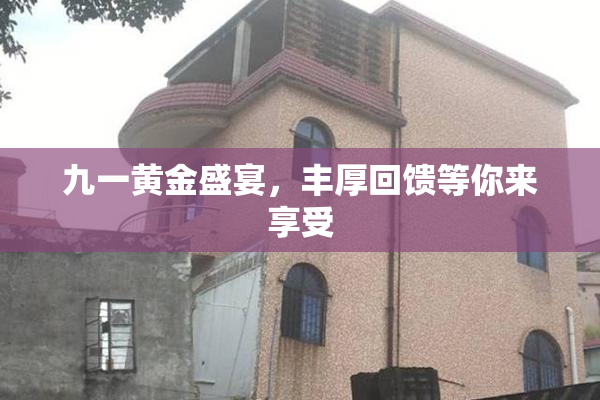 九一黄金盛宴，丰厚回馈等你来享受