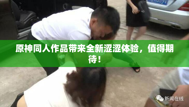 原神同人作品带来全新涩涩体验，值得期待！