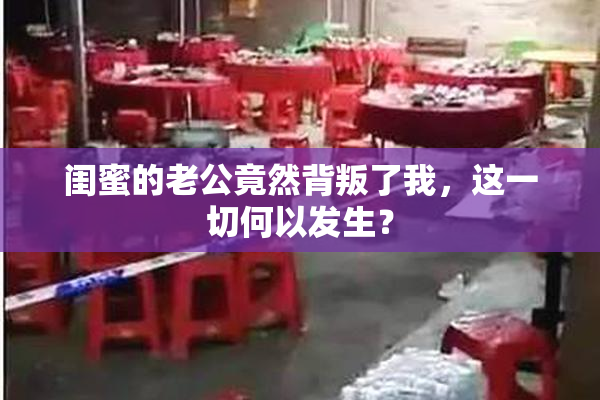闺蜜的老公竟然背叛了我，这一切何以发生？