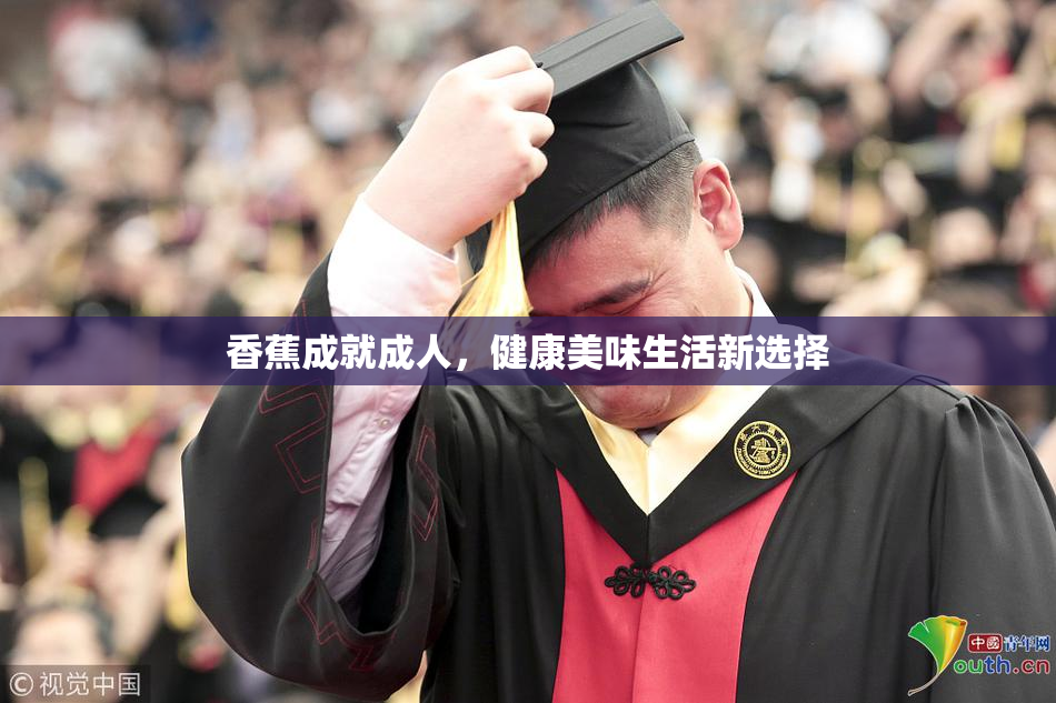 香蕉成就成人，健康美味生活新选择