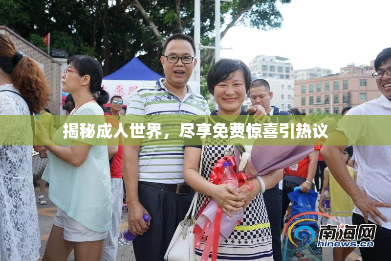 揭秘成人世界，尽享免费惊喜引热议
