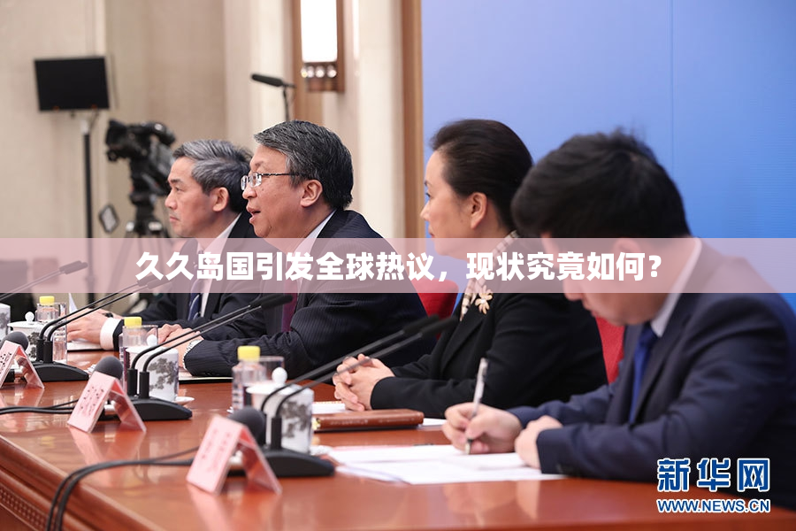 久久岛国引发全球热议，现状究竟如何？