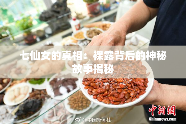七仙女的真相：裸露背后的神秘故事揭秘