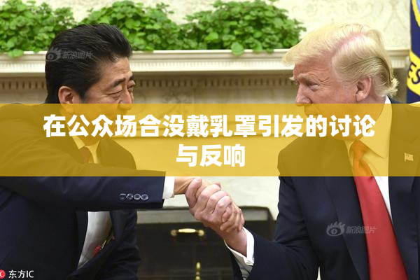 在公众场合没戴乳罩引发的讨论与反响