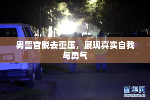 男警官脱去重压，展现真实自我与勇气