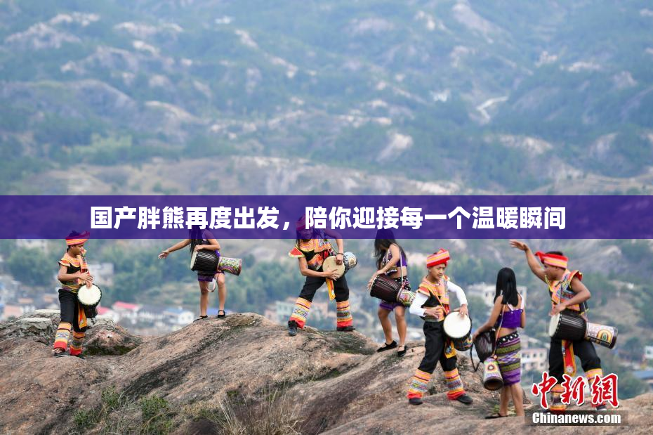 国产胖熊再度出发，陪你迎接每一个温暖瞬间