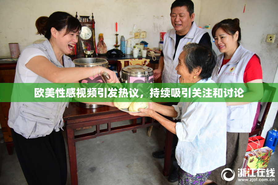 欧美性感视频引发热议，持续吸引关注和讨论