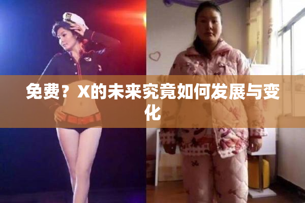 免费？X的未来究竟如何发展与变化