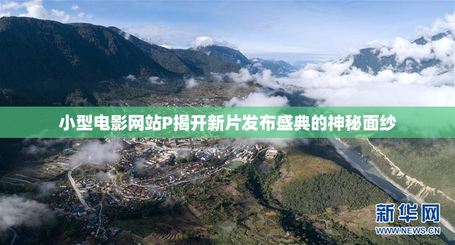 小型电影网站P揭开新片发布盛典的神秘面纱