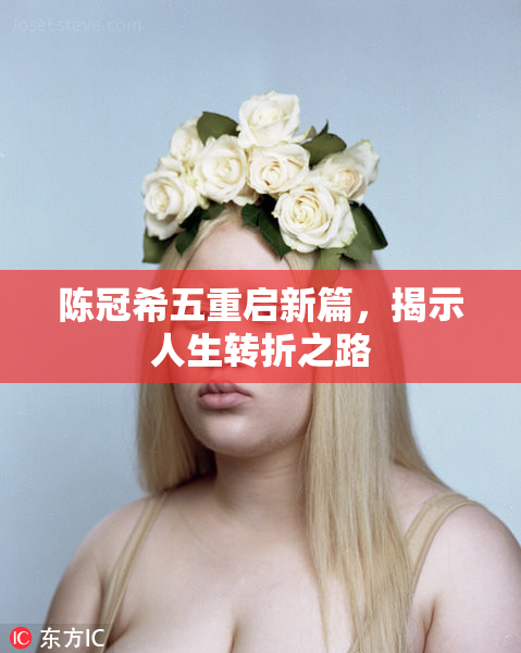 陈冠希五重启新篇，揭示人生转折之路