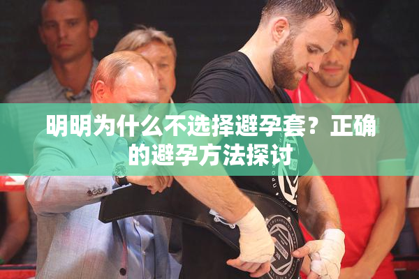 明明为什么不选择避孕套？正确的避孕方法探讨