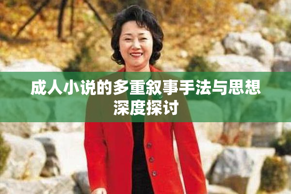 成人小说的多重叙事手法与思想深度探讨