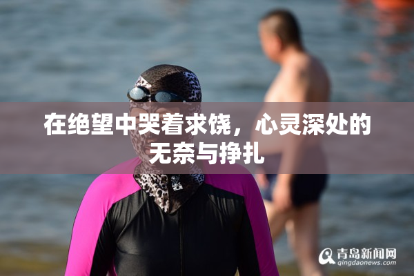 在绝望中哭着求饶，心灵深处的无奈与挣扎