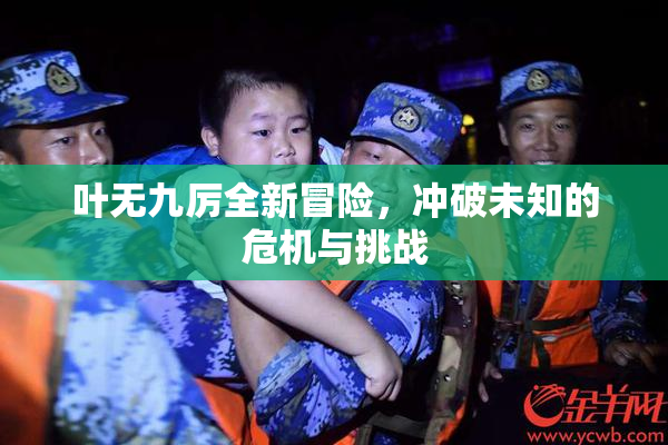 叶无九厉全新冒险，冲破未知的危机与挑战