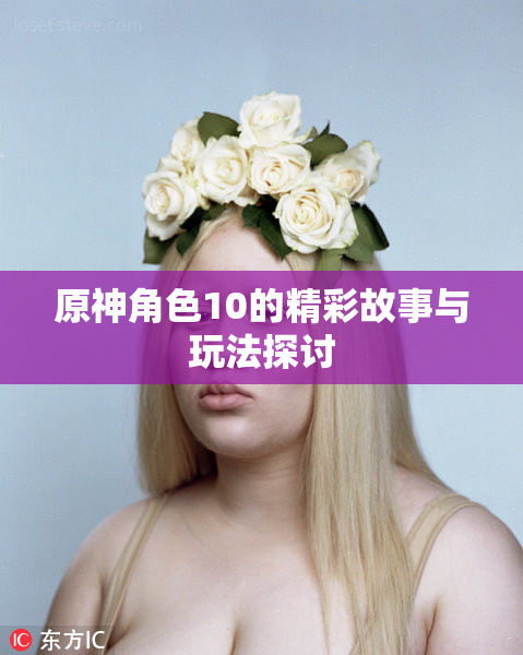 原神角色10的精彩故事与玩法探讨