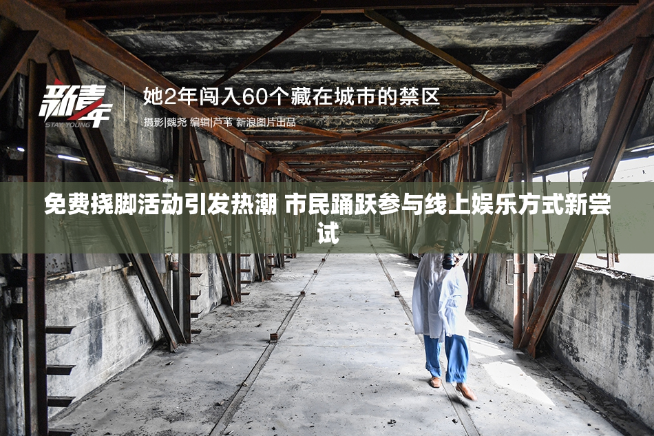 免费挠脚活动引发热潮 市民踊跃参与线上娱乐方式新尝试
