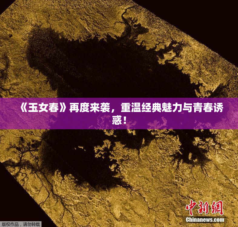 《玉女春》再度来袭，重温经典魅力与青春诱惑！