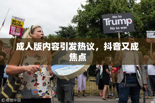 成人版内容引发热议，抖音又成焦点