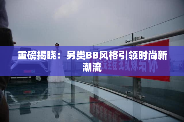 重磅揭晓：另类BB风格引领时尚新潮流