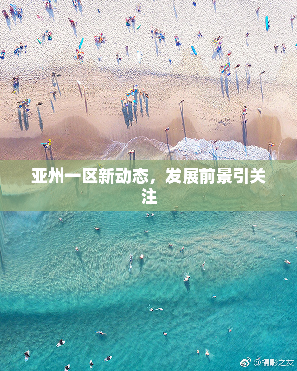 亚州一区新动态，发展前景引关注