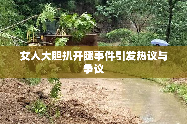 女人大胆扒开腿事件引发热议与争议