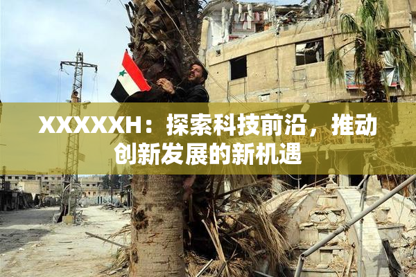 XXXXXH：探索科技前沿，推动创新发展的新机遇