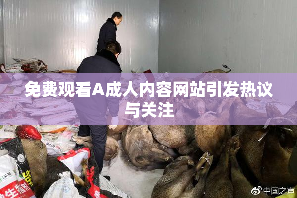 免费观看A成人内容网站引发热议与关注